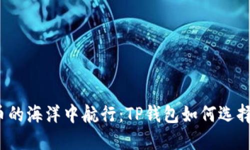 在数字货币的海洋中航行:TP钱包如何选择主网转账?