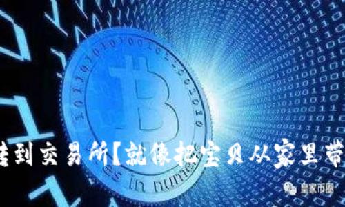 如何将Tokenim转到交易所？就像把宝贝从家里带到集市一并交易！