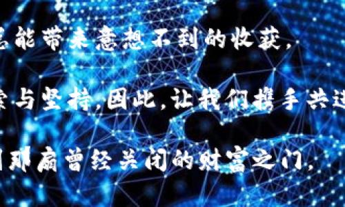   用私钥重生：TP钱包的密码恢复之旅 / 
 guanjianci TP钱包, 私钥恢复, 数字资产, 加密货币 /guanjianci 

序章：数字资产的幽灵
在如今数字资产如雨后春笋般涌现的时代，有人说，我们的钱包不仅是实体的口袋，更多的是一种理念的延伸。想象一下，如果你失去了那把打开数字财富大门的钥匙——私钥，是不是就好比在浩瀚的宇宙中失去了航向？

TP钱包，作为加密货币网络中的一位重要”舵手“，不仅承载着我们的财富，还记录着我们的冒险与发现。但谁能料到有一天，这把钥匙竟会在不经意间消失，化为无形的幽灵？别担心，这场恢复之旅就像一次数字版的“复活节”，让我们带上工具，重拾那失落的一切。

第1章：私钥的基础知识
在深入恢复之前，首先需要了解私钥的重要性。在加密货币的世界里，私钥就是你资产的唯一“身份证”，它确保了你对财富的拥有权。就好比是某个远古神庙的藏宝图，只有掌握关键符号的人才能获得宝藏。

想象一下，如果你有一张藏宝图，标记着无数珍贵的财富，但若没有正确的符号，即使站在宝藏门口，你也无法打开那扇神秘的门。选择EDC（Ethereum Digital Currency）和TP钱包，就是选择了与这一藏宝图同行，轻松交易，快速转账，欣赏数字资产的美妙。

不过，正如偏爱雪茄的人需要一把好的打火机，使用私钥时也需要小心翼翼。为了便于将来的恢复，用户应启用备份功能。是的，谁还没点小烦恼呢？比方说，头号麻烦：忘记了私钥，失去了接触数字世界的钥匙。

第2章：准备工作：找回你的私钥
失去私钥的恐慌感如同被丢在太空中，四周是无边的黑暗，能做的只有等待救援。要恢复TP钱包，我们首先需要做一些准备工作。

1. **确保备份**：寻找你曾经备份过的文件。也许在某个电子邮件里，或是保存在某个你早已遗忘的云端空间。再说一次，记得定期备份，对于保护资产至关重要！

2. **设备和软件**：确保你的设备畅通无阻，下载最新版本的TP钱包应用。没有什么更糟糕的事情了，像是带着破旧的船只出海这样，让你无从了解新世界的风云变化。

第3章：使用私钥恢复TP钱包
现在，我们进入恢复的正题。使用私钥恢复TP钱包的过程就像是一场高科技的动作片，紧张、刺激，但又充满乐趣。我们开始吧：

1. **打开TP钱包**：首先，启动你的TP钱包应用。如果你使用的是手机，查找安装在主屏幕上的图标；如果是电脑，确保软件正常运行。

2. **选择恢复钱包**：在钱包界面上，你会看到多个选项。选择“恢复钱包”功能，仿佛在金沙滩上找到了一条通往宝藏的秘密通道！

3. **输入私钥**：在下一个界面中，将你的私钥输入相应的框中。记得，输入时要格外小心，这可不是填涂鸦！仔细检查后才可以进行下一步。

4. **确认恢复**：当你确认私钥无误后，点击“确认”按钮。此时，TP钱包将会寻找与私钥相关联的地址，像是把你带回到一个充满记忆的老地方。

5. **完成恢复**：若一切顺利，你的资产将会如约而至，回到你的视野之中，仿佛重温一场梦境，所有失去的都将归来。此时，心中不仅得到了财富的满足，还有那份欣慰与成就感。

第4章：恢复后的注意事项
哎，这个恢复的旅程虽然结束了，但后面的道路依然漫长，像是越过深山后等待你的高原草甸。恢复之后，有几个注意事项不可忽略：

1. **完善备份**：现在你的钱包恢复了，但记住，好的计划从来不会过于依赖运气。尽快完善备份，并考虑采用更高层次的备份措施，比如冷存储。

2. **更新安全设置**：犹如一场冒险后，你需要加固城堡的防线。更新你的安全措施，比如启用双重身份验证，以增加额外的防护层。

3. **了解市场动态**：关注加密货币的市场变化，投资是一个动态过程。谁能在这个竞争激烈的世界中始终保持冷静，谁就能赢得最终的胜利。

结尾：与你的加密财富携手共进
最终，失去的私钥为我们提供了一个宝贵的教训。数字钱包的恢复过程虽然有些复杂，但仔细的准备和诚恳的态度总能带来意想不到的收获。

未来的数字世界是一个充满机遇和挑战的空间，我们所拥有的，不仅仅是资产的厚度，更是我们在这里的每一次探索与坚持。因此，让我们携手共进，把握下一个机遇，撬动财富的大门，继续扬帆起航吧！

用私钥恢复TP钱包，既是一次简单的操作，也是一场意义深远的冒险。无论身处何方，只要勇敢追寻，就一定能够找到那扇曾经关闭的财富之门。