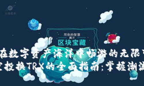 波宝钱包：在数字资产海洋中畅游的无限可能  
波宝钱包空投换TRX的全面指南：掌握潮流，畅享红利
