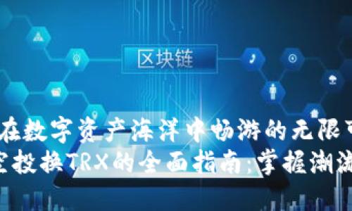 波宝钱包：在数字资产海洋中畅游的无限可能  
波宝钱包空投换TRX的全面指南：掌握潮流，畅享红利
