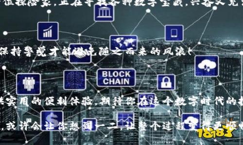 ### 安装tp钱包插件指南

随着区块链和数字货币的普及，越来越多的人开始关注数字货币钱包的使用。在这个快速发展的领域，tp钱包因其简单易用而受到广泛欢迎。如果你还不知道如何安装tp钱包插件，别担心，下面将为你详细介绍步骤，并且我们会让整个过程变得轻松有趣！

第一步：了解tp钱包的魅力

在深入具体安装步骤之前，咱们先来看看tp钱包到底有何魅力。tp钱包，就像一把钥匙，打开了区块链的世界大门。它支持多种数字货币，提供安全的存储方式，以及便捷的交易功能。谁还没有通过比特币买过一杯咖啡的理想呢？但如果钱包不合适，那可就尴尬了！

第二步：准备工作，确保你拥有正确的工具

在安装tp钱包插件之前，确保你的浏览器是最新版本（Google Chrome、Firefox等），而且已经准备好一个安静的环境。你可以想象一下，一个人在咖啡店里，喝着香浓的咖啡，准备安装钱包插件，而另一边的孩子们正在打闹。那么，你还是需要一份宁静来帮助你集中注意力哦！

第三步：访问tp钱包官方网站

打开你的浏览器，输入tp钱包官网地址（请确保你访问的是官网，以免下载到病毒或木马）。在这个网站上，你会见到各种信息，包括钱包特点和使用指南。如果这个页面像一位热情的导游，那么接下来你即将踏上一段旅程，直抵区块链的宝藏！

第四步：下载插件

在官网上找到“下载”或“插件”选项，点击进入。你会看到不同的版本供选择，确保选择与你浏览器兼容的版本。如果你选择的是Chrome浏览器，那么很有可能需要去Chrome网上应用店寻找tp钱包插件。

第五步：安装插件

点击“添加到浏览器”或者“安装”，根据提示完成相关步骤。安装过程中，浏览器可能会弹出一些提示框，这时候就如同在开车时遇到的交通信号灯，遵从它们就可以了。没有必要感到紧张，你只需要根据提示一一操作即可。

第六步：创建或导入钱包

插件安装完成后，点击浏览器右上角的tp钱包图标。接下来，你会被引导创建一个新钱包或导入已有的钱包。其实这一过程就像是选择餐厅的菜单，想要什么菜肴全在你的一念之间。

第七步：备份助记词

创建钱包后，你会生成一组助记词。这些词就像是你走进《哈利·波特》魔法世界的咒语，稍有不慎就可能失去一切！所以务必把它妥善保存，最好是写在纸上并放在一个安全的地方。可以想象一下，如果失去这组词，那就像是找不到了通往魔法学校的路，想想这个场景就觉得有些搞笑，但现实可没那么简单。

第八步：开始使用tp钱包

现在，你的钱包已经准备好啦！你可以开始使用它来管理你的数字货币，进行交易，甚至参与各种区块链项目。想象一下，你正如同一位探险家，正在寻找各种数字宝藏，兴奋又充满未知。

小贴士：确保安全

安装和使用tp钱包的过程中，不要忘记安全问题。定期检查你的设备和钱包的安全性，不要随便点击不明链接。就像在海洋中航行，保持警觉才能避免随之而来的风浪！

总结

经过上述步骤，相信你已经成功安装了tp钱包插件，并准备进入数字货币的世界。无论你是新手还是资深玩家，tp钱包都能为你提供实用的便利体验。期待你在这个数字时代的投资与冒险！当然，谁还没点小烦恼呢？但这就是生活的趣味所在！

通过上述细致的步骤，相信你可以轻松上手tp钱包的安装与使用。如果你在过程中有遇到任何问题，不妨再回过头来看看这篇指南，或许会让你想到一二，让整个过程变得更顺畅！