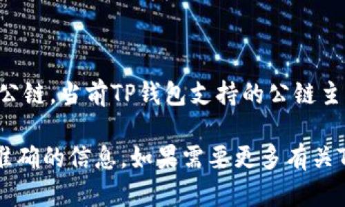 TP钱包（TokenPocket）是一款支持多链的钱包应用，为用户提供了安全、便捷的数字资产存储与管理。至于BR公链，当前TP钱包支持的公链主要包括以太坊、比特币、EOS等，BR公链是否在支持列表中可能需要查看官方最新公告或最新版本的更新说明。

如果你对TP钱包的支持链条有特别的需求，建议直接访问TP钱包的官方网站或官方社交媒体渠道，以获取最准确的信息。如果需要更多有关TP钱包的使用指南或其他相关问题，请随时告诉我！