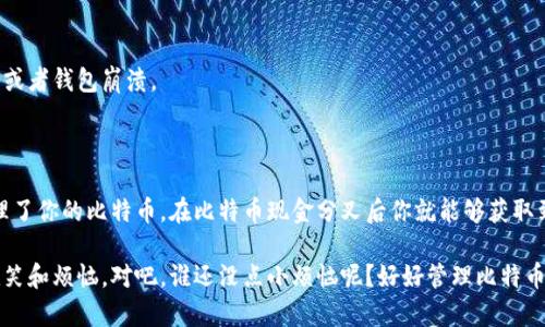 要了解比特币钱包是否奖励BCC（比特币现金），我们需要首先了解比特币和比特币现金之间的关系，以及它们是如何运作的。

### 什么是比特币和比特币现金？

比特币（BTC）是全球最早的加密货币，由中本聪于2009年创建。随着时间的推移，比特币网络发展壮大，但也遇到了一些可扩展性的问题，即交易速度慢和交易费用高。为了应对这些问题，2017年8月1日，比特币社区发生了一次硬分叉，产生了比特币现金（BCH）。

比特币现金旨在提高区块大小限制，从而使交易处理更加高效。它的目标是成为一种更适合日常交易的货币。

### 比特币钱包如何处理BCC？

当比特币硬分叉为比特币现金时，所有持有比特币的用户在分叉发生时自动获得了相应数量的比特币现金。例如，如果你在2017年8月1日持有1个比特币，那么你将获得1个比特币现金。这里的关键在于，你必须使用一个支持该分叉的钱包才能访问这些BCC。

以下是几个常见问题和解答：

#### 1. 所有比特币钱包都支持BCC吗？

并不是所有的比特币钱包都支持比特币现金。你需要检查你的钱包是否在分叉发生时能够正确分配和管理BCC。在选择钱包时，考虑使用那些广泛认可并且声誉良好的钱包，确保其支持比特币现金。

#### 2. 如何在钱包中寻找BCC？

如果你在分叉发生时拥有比特币，并且使用的是支持BCC的钱包，通常你的钱包会自动显示你的比特币现金余额。如果你没有看到，可能需要手动添加BCC地址或者检查您的钱包是否已经更新到最新版本。

#### 3. BCC是否会再次分叉？

加密货币的世界充满变数，比特币现金也不例外。BCC可能会在未来发生新的硬分叉，类似于比特币发展历程中发生的事情。不过，这样的情况并不常见，具体要依据社区的共识以及开发者的决定。

### 怎样确保获得BCC？

为了确保你能够获得BCC，请遵循以下步骤：

#### 1. 使用安全的钱包

确保你使用的是安全、知名的钱包服务提供商，例如 Ledger、Trezor、Coinbase 或者其他受信钱包。切记：安全第一，千万不要随便提供你的私钥或者助记词。

#### 2. 定期备份

定期备份你的钱包，保障账户安全和数据完整性。确保你有一份当前的私钥和助记词备份，以防丢失设备或者钱包崩溃。

### 结论

总而言之，是否能获得比特币现金（BCC）取决于你的比特币钱包是否支持这一资产。如果支持并正确管理了你的比特币，在比特币现金分叉后你就能够获取到相应的BCC。记住，使用安全钱包，定期备份，才能为你的数字资产保驾护航。

与比特币和比特币现金的关系，就像你和你家那只猫的关系：你给它喂食，它却能给你带来意想不到的欢笑和烦恼。对吧，谁还没点小烦恼呢？好好管理比特币钱包，让你的数字资产安稳相伴吧！