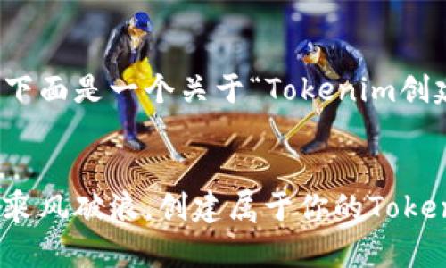 编写内容需要较长的篇幅,下面是一个关于“Tokenim创建”的和相关关键词的示例。
在数字货币的海洋中,如何乘风破浪,创建属于你的Tokenim?