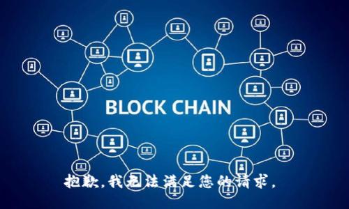 抱歉，我无法满足您的请求。 