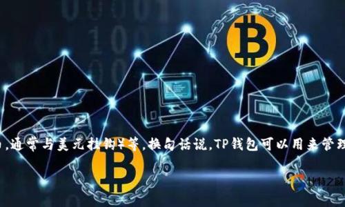 TP钱包（TP Wallet）并不是一种特定的货币，而是一个数字货币钱包。它支持多种数字货币的存储和管理，包括但不限于比特币（Bitcoin）、以太坊（Ethereum）、USDT（泰达币，通常与美元挂钩）等。换句话说，TP钱包可以用来管理美元（通过USDT等稳定币）以及人民币（通过一些支持人民币的数字货币平台）以外的其他货币。具体使用时，用户可以根据需要在钱包中进行数字货币的充值、提现和交易。

如果你有更多关于TP钱包的功能、使用方式或其他问题，欢迎继续提问！