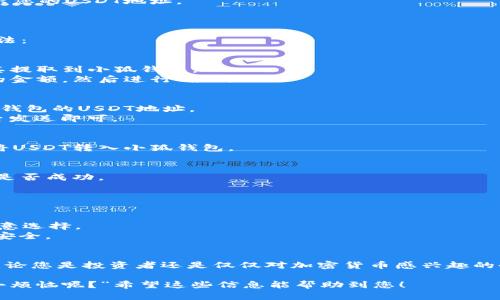 要在手机小狐钱包中转入USDT，您可以按照以下步骤操作：

### 一、下载并安装小狐钱包
1. 在您的手机应用商店中搜索“小狐钱包”，下载并安装应用。
2. 打开应用，按照提示进行注册或登录。

### 二、创建或导入钱包
1. 如果您是新用户，可以选择创建新的钱包，并设置好自己的密码。
2. 如果您已有钱包，可以选择导入，输入助记词或私钥。

### 三、获取USDT地址
1. 在小狐钱包首页，选择“资产”或“钱包”选项。
2. 找到“USDT”选项，点击进入。
3. 在USDT页面，您会看到一个“接收”或“收款”按钮，点击后会显示您的USDT地址。
4. 复制该地址，确保不输错。

### 四、选择转入方式
您可以通过多种方式将USDT转入小狐钱包，以下是几种常见的方法：

#### 1. 从交易所转入
- 如果您在某个交易所（如币安、火币等）拥有USDT，可以选择将其提取到小狐钱包。
- 在交易所的提币页面，粘贴您复制的USDT地址，填写需要转移的金额，然后进行确认。

#### 2. 通过其他钱包转入
- 如果您拥有其他加密货币钱包中的USDT，可以直接发送到小狐钱包的USDT地址。
- 只需在其他钱包中选择“发送”，粘贴USDT地址，确认转账金额后发送即可。

#### 3. 交易所转账
- 在某些情况下，您选择使用场外交易，确保相互信任的前提下，将USDT转入小狐钱包。
  
### 五、确认转账
- 转账后，等待网络确认。在小狐钱包内查看USDT余额，确认转账是否成功。
- 一般情况下，USDT的转账时间很快，几分钟内可见。

### 六、注意事项
- 确保使用正确的USDT地址，因转账一旦发送，无法撤回。
- 不同的网络（如ERC20、TRC20等）可能会有不同的手续费，请注意选择。
- 在选择交易所或其他平台进行转账时，选择知名的平台以确保安全。

### 结语
通过以上简单步骤，您就可以顺利将USDT转入手机小狐钱包了。无论您是投资者还是仅仅对加密货币感兴趣的小白，掌握这些基本操作会让您的数字资产管理变得更方便、有趣。

如遇到问题，不妨试试刷新界面或咨询社区支持，毕竟“谁还没点小烦恼呢？”希望这些信息能帮助到您！