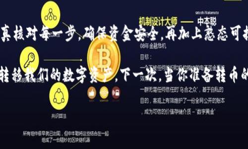 TP钱包（TokenPocket）是一款多功能的数字货币钱包，广泛用于存储、管理和转账各种加密货币。简单来说，它就像你生活中随身带着的钱包，只不过里面装的是数字资产，而非纸币和硬币。关于“TP钱包可以转币吗？”这个问题，答案当然是可以的！下面我们来详细了解一下这款钱包的转币功能及其操作步骤。

什么是TP钱包？
TP钱包（TokenPocket）是一个支持多链的数字资产钱包，用户可以在其中存储、管理多个区块链网络上的代币。它不仅支持以太坊（Ethereum）和比特币（Bitcoin）等主流币种，还支持大量的ERC-20、TRC-20、BEP-20等代币。而且，TP钱包非常注重用户体验，支持手机端和桌面端，让用户随时随地管理他们的数字资产。

TP钱包的转币功能
TP钱包的转币功能非常直观易用，就像你在咖啡店里给朋友转账那么简单。它支持用户在不同的区块链之间进行资产转移。比如说，你可以将Ethereum上的代币转到另一个Ethereum钱包，或者将BSC网络的BNB转到另一个BSC地址。最大限度地便利了用户的操作。

转币步骤详解
那么，如何使用TP钱包进行转币呢？下面是具体步骤：

h4步骤一：下载与安装TP钱包/h4
首先，前往TP钱包的官方网站或应用商店下载并安装TP钱包。如果你用的是安卓或者苹果手机，都能找到相应的应用。

h4步骤二：创建或导入钱包/h4
打开TP钱包后，你可以选择创建一个新钱包或者导入已有的钱包。如果你是新手，建议先创建一个新钱包。在创建过程中，请务必妥善保管好你的助记词，因为它是你恢复钱包的唯一钥匙。

h4步骤三：选择转账功能/h4
进入主界面后，你会看到“转账”或“发送”的按钮，点击它进入转账页面。这个页面就像一个简单的表单，让你填写你要转账的一些必要信息。

h4步骤四：输入转账信息/h4
在转账页面，你需要输入收款人的钱包地址、转账金额和转账的币种。如果你不小心多输入了0，别着急，毕竟谁还没点小烦恼呢？只要退回去修改就好。

h4步骤五：确认转账/h4
输入完信息后，系统会提示你确认转账。看过之后确认无误，点击“发送”按钮。此时，系统会提示你交易费用，通常每笔交易都需要支付一定的网络手续费，这和包邮一样，虽然希望是带着满满的爱，但偶尔也得交点小费。

h4步骤六：查看转账记录/h4
转账完成后，你可以在钱包的交易记录中查看这笔转账的状态。通常情况下，交易会在几分钟内得到确认。但请留意，有时候网络拥堵，可能需要稍久一点。

转币注意事项
在使用TP钱包转币时，还需要注意以下几个细节：

ul
    listrong地址准确性：/strong确保输入的收款地址无误，一旦转账，有可能无法恢复。/li
    listrong网络选择：/strong确保选择正确的区块链网络进行转账。比如，不要把ERC-20代币错误地转到BSC地址上。/li
    listrong手续费：/strong留意每次转账的手续费，尤其是在网络拥堵时，手续费会有所增加。/li
/ul

总结
总的来说，TP钱包是一款方便、易用的数字货币钱包，提供了灵活的转币功能。无论你是新手还是老手，都可以轻松上手。在进行转账时，认真核对每一步，确保资金安全，再加上憨态可掬的幽默感，你就能更加自信地在数字货币的世界中畅游。

在这个快节奏的时代，理解并掌握数字货币的使用是趋势所在。而TP钱包为我们提供了一个安全、便捷的工具，使我们能够轻松地管理和转移我们的数字资产。下一次，当你准备转币的时候，不妨回想一下这些细节，确保一切顺利进行！

TP钱包, 转币, 数字货币, 钱包安全/guanjianci