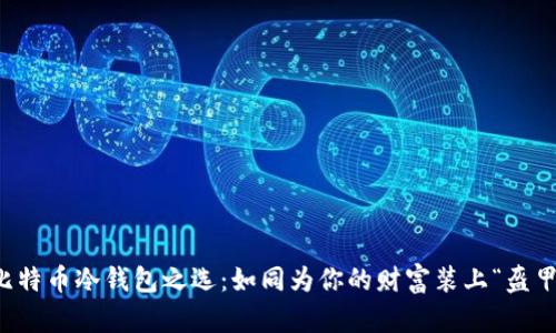 比特币冷钱包之选:如同为你的财富装上“盔甲”