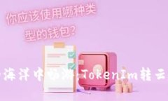在数字货币的海洋中畅游：TokenIm转云