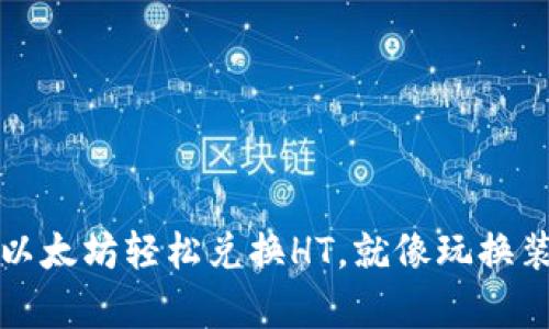 在TP钱包中用以太坊轻松兑换HT,就像玩换装游戏一样简单