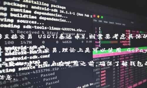 根据我最后更新的信息，GoPay 钱包是一种主要用于线上支付和转账的数字钱包应用。然而，关于 GoPay 是否能够直接交易 USDT（泰达币），则需要考虑具体的功能和政策。

首先，USDT 是一种稳定币，通常与美元挂钩，可以在各种加密货币交易所进行交易或转移。因此，如果 GoPay 钱包支持加密货币交易，理论上是可以使用 GoPay 钱包进行 USDT 的交易。但目前许多传统的支付钱包并未全面支持加密货币，更多的是服务于法币的支付和转账。

此外，还需要查看 GoPay 钱包的官方网站或官方公告，以获得最新的功能和支持信息，因为这些功能可能会随时间而变化。建议用户在使用之前，确保了解钱包的使用条款和条件，以及相关的交易费用。

如果你是 GoPay 钱包的用户，可以在其应用程序中检查加密货币相关功能，或者通过其客户服务获取更为准确的信息。