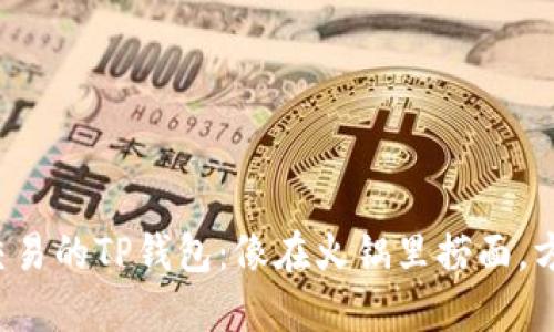 在薄饼上交易的TP钱包:像在火锅里捞面,方便又美味!