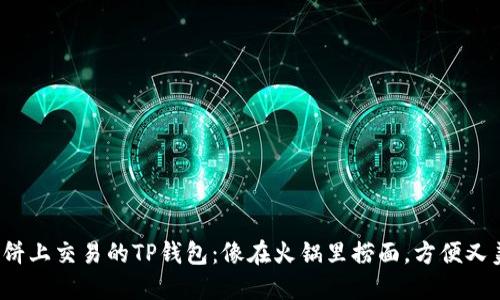 在薄饼上交易的TP钱包:像在火锅里捞面,方便又美味!