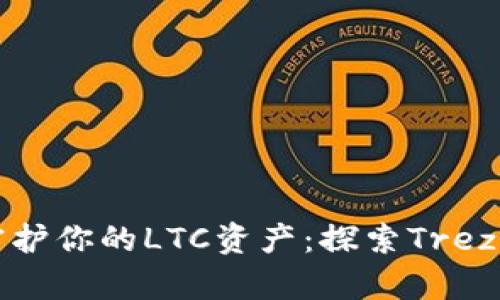 “像守住金库一样守护你的LTC资产:探索Trezor钱包的强大功能”