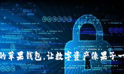 “Tokenim:你的苹果钱包,让数字资产像果子一样触手可及!”