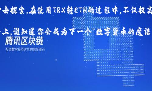    “像借助魔法传送门，轻松操控TP钱包中TRX转ETH的秘密！”  / 

 guanjianci  TP钱包, TRX转ETH, 数字货币, 加密资产  /guanjianci 

引言：数字货币的魔法世界

在这个数字货币飞速发展的时代，钱包就像无形的魔法师，能够将你的资产瞬间转化。比如，TP钱包就像一个神奇的传送门，让你可以在TRX（波场币）和ETH（以太坊）之间无缝穿梭，那么这个过程到底是如何实现的呢？今天，我们就来揭开这一层层神秘的面纱。

什么是TP钱包？

TP钱包，全名为“Trust Pal Wallet”，是一个以用户为中心、功能强大的数字货币钱包。它支持多种加密资产的存储、交换和管理，就像一个全能的魔法书，能够帮助你实现各种金融操作。想象一下，打开这个钱包，你就像拿到了一个跨越现代与未来的通行证，随意穿梭于各种加密资产之间。

在TP钱包中，你可以轻松查看余额、进行资产转账、参与交易、兑换交易等，简直就像在进行一场数字世界中的魔法冒险。谁还没点小烦恼呢？即便是天生的“数字小白”，也能在这里找到属于自己的金融乐趣。

TRX和ETH：两位数字货币的领军人物

在数字货币的广阔天地中，TRX和ETH可以说是两位风云人物。TRX作为波场网络的原生代币，致力于推动去中心化应用的发展，并在全球范围内获取了大量用户的青睐。而ETH则是以太坊平台的灵魂，它不仅是数字货币，更是智能合约的代表，构建了一个去中心化的生态系统。

如果把TRX比作一位勇敢的冒险者，那么ETH就是那个智慧无比的巫师，二者的结合能碰撞出怎样的火花呢？

为什么需要将TRX转为ETH？

你或许会问，为什么要把TRX换成ETH呢？只需想到很多时候，投资者在不同的项目中需要寻找合适的资产进行交易。比如，当你发现一个基于以太坊的平台（如NFT市场或DeFi项目）时，你可能就会需要ETH进行交易。

而且，ETH在市场上拥有着更广泛的应用场景，涉及的项目、应用更是数不胜数。可以说，掌握这个“灵活的魔法元素”，足以让你在数字货币的世界里自由驰骋。

如何在TP钱包中实现TRX转ETH

现在，让我们开始这段神奇的旅程吧，跟随我的步骤，将TRX变为ETH！

h4步骤一：下载并注册TP钱包/h4

首先，你需要在手机应用商店下载TP钱包。安装完毕后，打开应用程序，按照指示进行注册。记得保存好助记词和私钥，这可是你通向数字财富的重要钥匙，就像一个勇者在任务中获得的神秘道具！

h4步骤二：充值TRX到TP钱包/h4

在注册并登录后，你需要先将TRX充值到TP钱包。找到“充值”或“接收”选项，系统会生成一个TRX地址。将你的TRX发送到这个地址，记得要小心确认输入的金额和地址哦，所有的旅程需要小心谨慎，谁知道会不会有“误闯”的错误呢？

h4步骤三：找到交换功能/h4

成功充值后，你会在钱包界面上看到已充值的TRX。在这里寻找“交换”或“兑换”的功能，这就像是通往另一方圣地的传送门。点击进入，你将看到可以选择的交易对，在这里选择“TRX/ETH”。

h4步骤四：输入交换数量与确认交易/h4

在选择了TRX/ETH之后，你需要输入想要交换的TRX数量，系统会自动计算出你可以获得的ETH数量。看着数字不断变换，为了这个“数字继承”，你会感受到一点小期待和心跳加速。确认无误后，点击“兑换”按钮，等待系统处理。

h4步骤五：查看ETH到账情况/h4

完成交易后，你可以在你的钱包界面找到ETH余额，像是打开了一个新世界的大门。兴奋之余，别忘了小小的自我庆祝一番，这一步，你又向财富迈出了重要的一步！

注意事项：安全才是王道

在这个数字资产管理的过程中，尽管操作简易，但安全始终是第一位的。用TP钱包的过程中，请务必遵循以下几条安全小贴士：

ul
    li妥善保管你的助记词和私钥，切勿泄露给任何人。/li
    li定期更新钱包版本，确保你使用的是最新的安全版本。/li
    li开启双重身份验证，增强钱包的安全性，就像是上锁的魔法箱，确保无人可轻易拿走你的财富。/li
/ul

结论：数字财富的未来就在你手中

要想在数字货币的海洋中遨游，了解如何方便地管理和转换资产，显得尤为重要。TP钱包为你提供了这一切，而你只需用心去探索。在使用TRX转ETH的过程中，不仅提高了你的数字资产流动性，更是你向加密资产掌控迈出的重要一步。

当然，在这样一个充满挑战与机遇的时代，不妨多学习一些关于数字货币的知识，增强自己的金融素养。在这条数字化的路上，谁知道你会成为下一个“数字货币的魔法师”呢？

请不要犹豫，现在就动手，立刻行动吧！打开TP钱包，感受其中的无限魅力！

记住，在这个数字货币的世界里，永远要保持对未来的好奇心和探索精神！