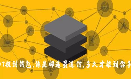 USDT提到钱包,像是邮递员送信,多久才能到你手里?
