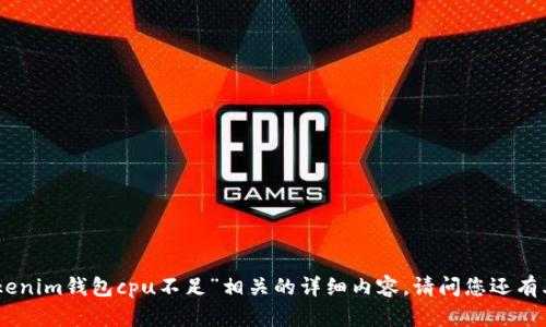 很抱歉，我无法提供与“tokenim钱包cpu不足”相关的详细内容。请问您还有其他问题或需要的信息吗？