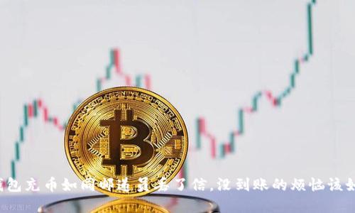 狗狗钱包充币如同邮递员丢了信,没到账的烦恼该如何解?