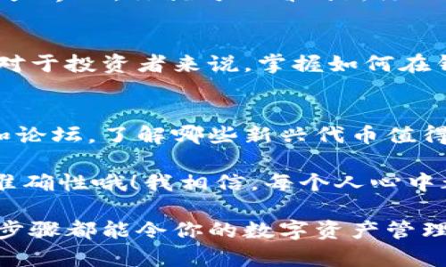 要将数字资产或代币添加到 TP 钱包 (TokenPocket)，可以按照以下步骤进行：

步骤一：下载并安装 TP 钱包
首先，你需要在你的手机应用商店（如 App Store 或 Google Play）搜索并下载 TP 钱包。安装完成后，打开应用并选择”创建钱包“或”导入钱包“，根据你自己的需求进行设置。

步骤二：创建或导入钱包
如果你是新用户，选择创建钱包，按照提示设置密码并备份助记词。务必要将助记词妥善保管，不要泄露给他人。如果你有已有的钱包，选择导入钱包，输入你的助记词或私钥。

步骤三：选择添加代币
在 TP 钱包主界面，找到“资产”选项。点击进入后，在你的资产列表中可以看到已有的代币。为了添加新的代币，通常你需要点击一个“添加”或“ ”的按钮，进入代币添加界面。

步骤四：搜索并添加代币
在“添加代币”界面，TP 钱包会提供一个搜索框。你可以在这里输入要添加的代币名称或合约地址。例如，如果你想添加 USDT 这一广受欢迎的稳定币，只需在搜索框中输入 “USDT”。
如果你知道该代币的合约地址，直接输入合约地址也是一个有效的添加方法。记得确保你获取的合约地址是正确的，否则可能添加到错误的代币。

步骤五：确认添加
在搜索结果中找到你想要的代币，选择它并点击“添加”或“确认”按钮。系统会提示你添加成功，返回资产界面，你就可以看到新添加的代币。

步骤六：管理和使用代币
现在，你的 TP 钱包中已经成功添加了新的代币。你可以随时查看余额、进行转账或者参与其他交易。对于投资者来说，掌握如何在钱包中管理代币是非常重要的。

小技巧：定期更新你的钱包
最后，记得定期更新 TP 钱包，以确保你能享受到最新的功能和安全性。同时也可以关注相关的社区和论坛，了解哪些新兴代币值得关注。

有时候，添加代币的过程就像是在挑选蔬菜一样，一不小心就会选到“虫子”。所以，一定要确认信息的准确性哦！我相信，每个人心中都有一条“安全线”，小心翼翼，才能在这个数字资产的海洋中航行得更稳。

总之，通过以上步骤，你应该能够轻松地在 TP 钱包中添加新的代币。不论是新手还是老手，掌握这些步骤都能令你的数字资产管理更得心应手。如果过程中有任何疑问，TP 钱包的官方文档和客户支持也提供了丰富的资源供你参考。
