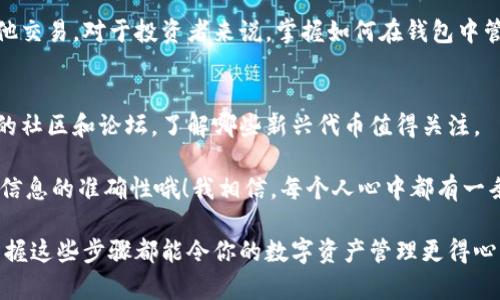 要将数字资产或代币添加到 TP 钱包 (TokenPocket)，可以按照以下步骤进行：

步骤一：下载并安装 TP 钱包
首先，你需要在你的手机应用商店（如 App Store 或 Google Play）搜索并下载 TP 钱包。安装完成后，打开应用并选择”创建钱包“或”导入钱包“，根据你自己的需求进行设置。

步骤二：创建或导入钱包
如果你是新用户，选择创建钱包，按照提示设置密码并备份助记词。务必要将助记词妥善保管，不要泄露给他人。如果你有已有的钱包，选择导入钱包，输入你的助记词或私钥。

步骤三：选择添加代币
在 TP 钱包主界面，找到“资产”选项。点击进入后，在你的资产列表中可以看到已有的代币。为了添加新的代币，通常你需要点击一个“添加”或“ ”的按钮，进入代币添加界面。

步骤四：搜索并添加代币
在“添加代币”界面，TP 钱包会提供一个搜索框。你可以在这里输入要添加的代币名称或合约地址。例如，如果你想添加 USDT 这一广受欢迎的稳定币，只需在搜索框中输入 “USDT”。
如果你知道该代币的合约地址，直接输入合约地址也是一个有效的添加方法。记得确保你获取的合约地址是正确的，否则可能添加到错误的代币。

步骤五：确认添加
在搜索结果中找到你想要的代币，选择它并点击“添加”或“确认”按钮。系统会提示你添加成功，返回资产界面，你就可以看到新添加的代币。

步骤六：管理和使用代币
现在，你的 TP 钱包中已经成功添加了新的代币。你可以随时查看余额、进行转账或者参与其他交易。对于投资者来说，掌握如何在钱包中管理代币是非常重要的。

小技巧：定期更新你的钱包
最后，记得定期更新 TP 钱包，以确保你能享受到最新的功能和安全性。同时也可以关注相关的社区和论坛，了解哪些新兴代币值得关注。

有时候，添加代币的过程就像是在挑选蔬菜一样，一不小心就会选到“虫子”。所以，一定要确认信息的准确性哦！我相信，每个人心中都有一条“安全线”，小心翼翼，才能在这个数字资产的海洋中航行得更稳。

总之，通过以上步骤，你应该能够轻松地在 TP 钱包中添加新的代币。不论是新手还是老手，掌握这些步骤都能令你的数字资产管理更得心应手。如果过程中有任何疑问，TP 钱包的官方文档和客户支持也提供了丰富的资源供你参考。