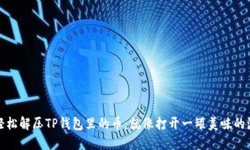 如何轻松解压TP钱包里的币:就像打开一罐美味的泡泡糖