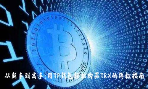 从新手到高手:用TP钱包轻松购买TRX的终极指南