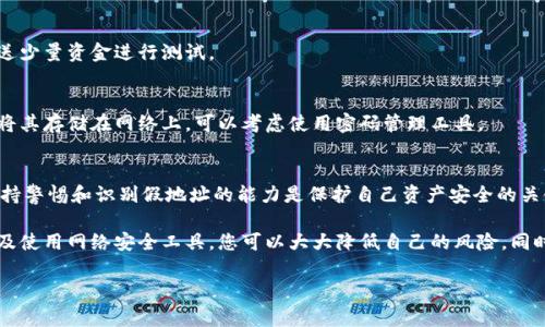 在数字货币的世界中，USDT（Tether）作为一种稳定币，广泛应用于交易和保存价值。然而，有很多人对USDT钱包地址的真伪产生了疑问。那么，USDT钱包地址真的有假的吗？接下来，我们将通过详细的介绍来揭开这个迷雾，帮助您更好地理解这一话题。

什么是USDT钱包地址？
首先，我们需要了解USDT钱包地址是什么。钱包地址就像是您的银行账户号码，是您在数字货币网络中接收和发送USDT等数字资产的地址。您可以把它想象成您的邮寄地址，用于接收和寄送信件，但这里寄送的却是数字货币。

每个USDT钱包地址都是由一串字母和数字组成，通常以“1”、“3”或“bc1”开头，不同类型的地址可能有所不同。生成钱包地址的过程是通过复杂的加密技术实现的，确保每个地址都是独特的，避免重复。

USDT钱包地址是否可能是假的？
这就引出了我们的问题：USDT钱包地址是否可能存在虚假的情况？答案是，有可能，但这里的“假”可以从不同层面来解读。

1. 鉴别钓鱼骗局
在数字货币的世界中，“钓鱼”（phishing）是一种常见的骗局，骗子会假冒真实的交易平台、钱包服务或其他用户，试图引诱您输入个人信息或发送资金。如果您收到一个不熟悉的钱包地址，特别是在社交媒体或不明来源的消息中，务必保持警惕。

谁还没点小烦恼呢？有时我们在寻找投资信息时，可能会碰到一些看似“官方”的推荐，但实际却是个大坑。为了避免落入陷阱，最好通过官方渠道（如官网或认证的服务）获取钱包地址。

2. 生成虚假钱包地址的可能性
从技术角度来看，任何人都可以生成一个USDT钱包地址，只要他们有合适的软件和知识。因此，某人可以创建一个无效的地址，并声称这是他们的USDT钱包地址。这是另一种“假”的钱包地址，但它并不能用于接收USDT，因为没有与其关联的私钥。

想象一下，就像是有人给您寄送了一封来自“虚构”的邻居的信，虽然信封上写着地址，但实际上这个人并不存在，您的信件自然也无处可寄。

3. 验证钱包地址的有效性
要验证一个USDT钱包地址的有效性，有几个简单的方法。首先，您可以使用区块链浏览器来检查这个地址是否存在于链上。如果这个地址处于“孤儿状态”，意味着它从未接受过任何交易，那么您可以合理怀疑这个地址的有效性。

其次，在发送资金之前，许多钱包都会提供确认地址的功能。确保您输入地址的正确性，并仔细检查。如果您的钱包软件提示地址无效或不符合规范，那么最好不要对其进行操作。

如何避免钱包地址的骗局？
保护自己免受虚假钱包地址影响的最佳方法是保持警惕，采用一些简单的安全措施：
ul
    listrong双重验证：/strong在输入钱包地址之前，通过官方网站或其他可信渠道进行确认。/li
    listrong谨慎对待链接：/strong不要轻易点击来自不知名或不信任的来源的链接，特别是那些要求您输入个人信息或钱包地址的链接。/li
    listrong使用安全软件：/strong安装防病毒软件和防火墙，保护您的设备免受恶意软件侵害。/li
/ul

USDT钱包使用中的常见问题
除了虚假地址外，很多用户在使用USDT钱包时也会遇到其他问题。以下是一些常见的问题，以及它们的解决办法：

h41. 钱包地址被盗用/h4
有些用户可能会面临被盗用的风险，这通常是由于不安全的密码或不慎泄露个人信息所导致。为了避免这种情况，请务必为您的钱包启用双重认证，并定期更换密码。

h42. 转账失败/h4
如果您在转账时遇到失败，可能是因为网络拥堵或钱包不兼容。建议您在进行大额转账之前，先发送少量资金进行测试。

h43. 忘记钱包密码/h4
忘记密码是许多用户面临的最棘手的问题。为了解决这个问题，选择一个强密码并记录好，不建议将其存储在网络上，可以考虑使用密码管理工具。

总结
总体而言，USDT钱包地址确实可能存在“假”的情况，但一些虚假地址无法进行实际的资金交易。保持警惕和识别假地址的能力是保护自己资产安全的关键。

在数字货币的世界里，安全和警惕性始终是重中之重。通过了解钱包的基本知识、小心输入地址以及使用网络安全工具，您可以大大降低自己的风险。同时，分享准确的信息也能帮助更多的朋友避免因为虚假地址而产生的烦恼。

USDT钱包地址, 显示钱包地址, 验证钱包地址, 防范数字货币骗局/guanjianci
