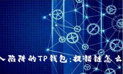 误入陷阱的TP钱包:提错链怎么办?