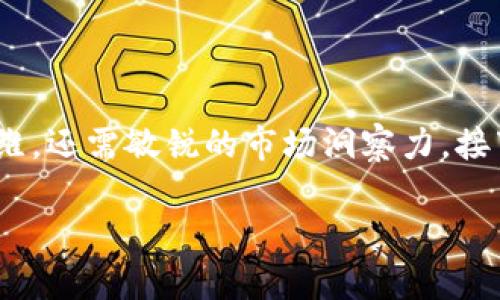 在这个充满变革与挑战的数字货币世界中,搬砖术就像是一门高超的艺术,它不仅需要灵活的思维,还需敏锐的市场洞察力。接下来,我们将探讨“USDT钱包搬砖”的相关内容,帮助大家更加深入地理解这一过程的奥妙与魅力。
“搬瓦工的秘密”——轻松掌握USDT钱包搬砖的艺术
