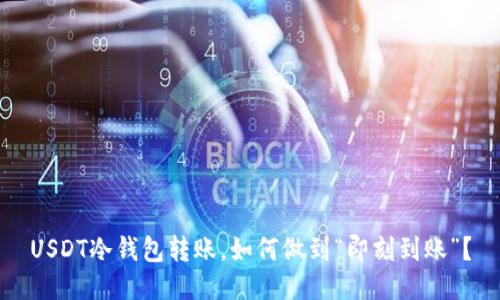 USDT冷钱包转账,如何做到“即刻到账”?
