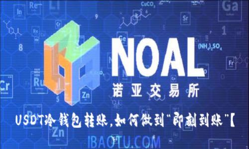 USDT冷钱包转账,如何做到“即刻到账”?
