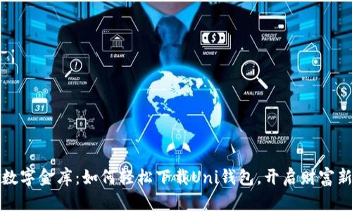 “你的数字金库：如何轻松下载Uni钱包，开启财富新征程”
