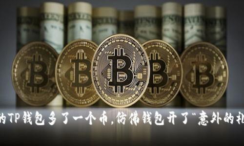 当你的TP钱包多了一个币,仿佛钱包开了“意外的礼物”箱