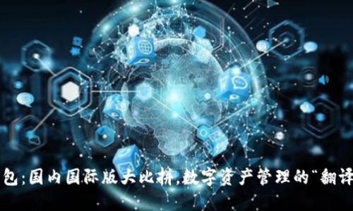 TP钱包:国内国际版大比拼,数字资产管理的“翻译官”!