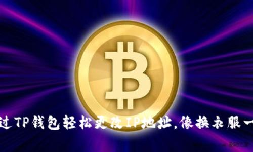 如何通过TP钱包轻松更改IP地址,像换衣服一样简单