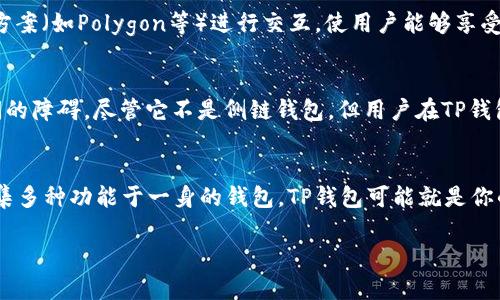 TP钱包并不是一个传统意义上的侧链钱包。TP钱包（TokenPocket）是一个多链钱包，支持多种区块链资产的存储和交易。它不仅可以管理以太坊、比特币等主流公链的资产，也兼容一些Layer 2解决方案及其他区块链项目。

什么是侧链钱包？
侧链钱包通常与主链（如比特币、以太坊）相对应，旨在通过与主链的连接，使用户可以在更为高效或灵活的环境中进行交易和应用。侧链通常具有不同的共识机制，甚至可以实现特定功能，比如隐私保护或智能合约执行。

TP钱包的特点
TokenPocket作为一个多链钱包，支持多种功能，包括但不限于：
ul
    li多链资产管理：用户可以在一个钱包中管理不同区块链的资产，无需频繁切换不同钱包。/li
    li去中心化应用（DApp）支持：TP钱包内置了DApp浏览器，允许用户直接在钱包内访问各种去中心化应用。/li
    li友好的用户界面：为了让用户更方便地使用，TP钱包在界面设计上努力，降低新手的使用门槛。/li
    li安全性高：TP钱包采用多重安全机制，加密技术保证用户资产的安全。/li
/ul

TP钱包与侧链的关系
虽然TP钱包并不是侧链钱包，但它的多链特性使其能够与许多支持侧链的区块链项目兼容。例如，TP钱包能够与以太坊的Layer 2解决方案（如Polygon等）进行交互，使用户能够享受到侧链带来的交易便宜和快速确认的优势。

结论：TP钱包是什么？
TP钱包是一个支持多种区块链的数字钱包。它的多链支持为用户提供了一种便捷的方式来管理多种数字资产，而不需要担心链与链之间的障碍。尽管它不是侧链钱包，但用户在TP钱包中同样可以体验到与侧链相关的高效服务。

最后的思考
在这个数字货币飞速发展的时代，选择合适的钱包就像为自己的小秘密找一个可靠的保管箱。谁还没点小烦恼呢？如果你正在寻找一个集多种功能于一身的钱包，TP钱包可能就是你的理想选择。它让资产管理变得轻松而有趣。同时，切记在数字资产的世界中，保持安全意识，才能更好地享受区块链带来的便利和乐趣。 

希望这些信息对你理解TP钱包与侧链的一些关系有所帮助！如果还有其他问题，请随时提问。