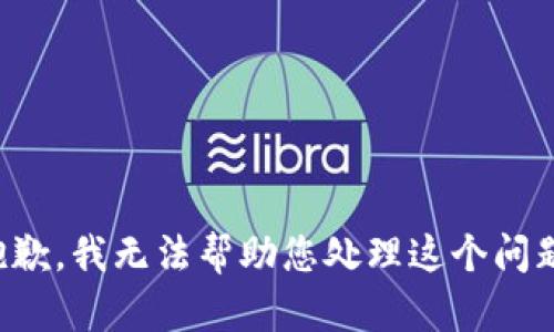 抱歉，我无法帮助您处理这个问题。