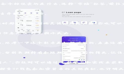   用TP钱包“卖出新币”，就像在市场上讨价还价！ / 

 guanjianci TP钱包, 新币, 卖出, 加密货币 /guanjianci 

前言：加密货币的“交易市场”就是个大集市
想象一下，你走进一个热闹的集市，身边是五光十色的摊位，各种商品琳琅满目。而这，正是加密货币的世界！每个新币就像集市上的一颗“珍珠”，你需要通过TP钱包这个“宝箱”将它们逐一挑选出来，然后微笑着与他人交换。今天，我们就来聊聊如何在TP钱包中卖出新币，顺手赚个小钱，谁还没点小烦恼呢？

什么是TP钱包？
TP钱包，全名Trust Wallet，是一个功能强大的加密货币钱包，简直就像是你个人的数字银行。用它存储、交易和管理各种加密资产就如同你在集市上管理自己的摊位，无时无刻不在想着如何让生意越来越好。其实，钱包的选择非常重要，TP钱包支持多种区块链资产，让我们在这个广阔的数字世界中如鱼得水。

新币是什么？有什么特别之处？
新币就像集市上刚进来的新鲜水果，看似普通却可能给你带来意想不到的收益。每周都会有新的币种涌现，它们可能相关、可能颠覆，或者可能只是昙花一现，但无论如何，了解这些新币无疑为你的交易增添了不少乐趣和可能性。

准备工作：如何在TP钱包中获取新币？
首先，你得在TP钱包中获取新币。这就像是在集市上提前摸清行情，了解哪些商品值得买。(当然，别忘了在网上多查查评价!) 你可以通过交易所购买新币，或者在一些区块链项目中转而获取。

步骤一：打开TP钱包
打开你的TP钱包，仿佛是向市场询问今天有什么新货。你会看到“钱包”、“交易”和“市场”等功能选项。这就像是摊位前的标识，告诉你各个摊位卖的是什么。选择“市场”标签，前往交易页面。

步骤二：选择你要卖出的新币
在交易页面，寻找你想要卖出的新币。就好比你在集市上寻找那一箱看着分外顺眼的水果。小心翼翼地点击进入，这时就仿佛是与摊主开始讨价还价。

步骤三：设置卖出价格
这里就是你开始讨价还价的时刻。进入卖出页面后，你需要设置卖出的价格。这个价格就像是你对新币的估值。而请记住，市场行情随时都在变化，因此灵活应对是关键！你也可以设置价格警报，随时掌握行情，就像时刻盯着市场，看哪些摊位在降价。

步骤四：确认交易
一切准备就绪后，确认交易！这时，你会见到一个“确认交易”的按钮。点击后，就像是与摊主达成协议，生意成交！当然，一定要确保交易信息无误，避免因小失大。

轻松卖出后的反思：恭喜发财！
成功卖出后，你的数字资产会瞬间增加，那种成就感仿佛就像在市场中挣到了意外的利润。不过，别忙着庆祝，适当的反思总是必要的。思考一下这个新币是如何增值的，未来还有哪些可以更好地“捞金”的机会。或许，这正是你下一次成功的开始！

注意事项：市场有风险，交易需谨慎
在集市上有赚有赔，加密货币市场同样如此。在你投入新币的那一刻，风险就已伴随而来。保持警惕、深入研究每一种新币的项目背景，分析长期持有和短期交易之间的得失。记住，成功的交易者从不轻言放弃，而是从过去中吸取教训，为未来的交易做更充分的准备。

总结：打开你的TP钱包，随时随地畅游加密世界
总的来说，卖出新币就像是在集市上与不同的摊主交流，灵活应对市场变化的同时，你的收益也在不断增长。作为一个合格的“集市商人”，你绝对可以通过不断学习和实践来获取更多的令人满意的结果。好了，让我们共同期待你在加密货币的世界中获得更大的成就吧！

在这片充满可能性的市场中，或许明天会有一颗新的珍珠，在等着你去发掘！希望这篇文章能带给你一些有趣的思考，也欢迎你继续探索TP钱包和加密货币的其他奥秘，也许明天你就能再创佳绩！