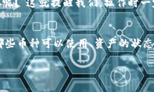 在Tokenim钱包中，用户可能会遇到 certaine currencies 或 assets 不能使用的情况。这种情况通常取决于以下几种原因：

1. 资产支持情况
Tokenim钱包可能并不支持所有的加密货币或代币。如果你在钱包中发现一些币种不能使用，首先要确认这些资产是否在Tokenim的支持列表中。每个钱包都有自己支持的资产范围，因此在使用之前最好查阅该平台的官方文档或客户支持信息。

2. 资产状态
有些币可能由于技术原因暂时无法使用，比如资产被冻结、网络维护或者与智能合约相关的某些问题。在这些情况下，用户只能等待问题解决，才能再次使用相关资产。

3. 账户问题
在某些情况下，账户设置或验证可能会影响资产的使用。例如，如果你的账户尚未完成KYC（了解你的客户）验证，那么某些功能可能会被限制，导致你无法使用某些币种。因此，确保你的账户设置正确且完全是非常重要的。

4. 网络费用与交易问题
此外，Tokenim钱包的使用还可能受限于网络费用（gas费）的变化。如果你在转移某些代币时，钱包显示余额足够但无法进行交易，可能是因为交易费用高于你的可用余额，因此需及时补充资金。

5. 多链资产管理
许多钱包支持多条区块链，因此也可能出现资产比对问题。用户在使用Tokenim钱包时需确认资产交易的具体链（如以太坊、币安智能链等），以确保选择正确的链来处理交易。如果你在一个不支持该资产的网络上尝试交易，你可能会收到错误提示。

6. 用户操作失误
当然，多少会有一些使用上的小失误，比如不小心点击错误的功能或选项。这时候，可能会觉得自己手忙脚乱：“谁还没点小烦恼呢？”这就提醒我们，操作时一定要仔细。

总结
Tokenim钱包的使用体验是很大程度上依赖于对相关资产的了解和钱包本身的功能支持的。只要在使用之前做好功课，了解哪些币种可以使用、资产的状态以及常见问题，那么你就能更顺利地管理自己的加密资产，少些困扰，多些收益。无论如何，加密市场变幻莫测，持币需谨慎哦！ 

希望这个解答能够让你对Tokenim钱包的使用有更深入的了解！如有其他问题，欢迎随时提问。