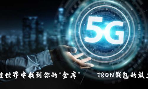 如何在区块链世界中找到你的“金库”——TRON钱包的魅力与实用指南