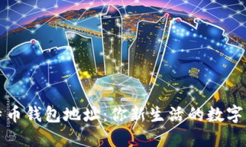 比特币钱包地址:你新生活的数字钥匙