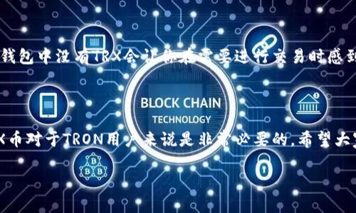 在TRON（波场）网络中，TRX是TRON链上的原生加密货币。关于TRX钱包是否能够在没有TRX币的情况下进行转账，答案是比较复杂的。我们可以从几个方面来深入探讨这个问题。

### TRX币的作用

TRX币在TRON网络中不仅仅是交易的媒介，更是网络中各类操作的“燃料”。就像汽车需要汽油才能行驶一样，TRX币也是支持TRON网络运行和维护的关键。每当进行转账或其他操作（比如智能合约的执行）时，TRON网络都会消耗一定数量的TRX作为交易费用。

### 没有TRX币可以转账吗？

如果你的TRX钱包中没有TRX币，那么进行转账操作将变得极其困难。实际上，大多数情况下，TRON网络会拒绝没有足够TRX支付交易费用的转账。就好比你想要去商店买东西，但口袋里没有现金，商店自然不会让你走。

### TRC-20代币的转账

除了直接转账TRX币外，TRON网络上还支持TRC-20代币的转账。这些代币是在TRON链上创建的，但无论何时进行转账，最终仍然需要消耗一定的TRX作为手续费。因此，就算你想要转账TRC-20代币，依然需要一些TRX作为支撑。

### 为什么TRX是必需的？

TRON网络的设计初衷是为了保证交易的流畅和高效。如果没有交易费用，网络就会被大量无效的请求淹没，导致网络拥堵。因此，TRX的存在不仅是为了确保个体用户的利益，也是维护整个网络的良好运作。想想，如果没有任何费用的约束，大家都可以随意发起交易，网络很快就会变得乱如麻。

### 如何获得一些TRX币？

如果你目前没有TRX币，但希望进行转账，有几种方法可以获得一些TRX：

1. **购买**：通过加密货币交易所，用法定货币或者其他数字货币购买TRX。
   
2. **赚取**：参与一些平台的活动，完成任务或进行交易来赚取TRX。

3. **借用**：向朋友借一些TRX币，以便进行必要的转账。

### 小技巧：保持足够的TRX余额

为了避免在未来进行操作时遇到问题，保持钱包中有一些TRX余额是非常重要的。就像手机电量不足时无法拨打电话一样，钱包中没有TRX会让你在需要进行交易时感到无奈。

### 结论

综上所述，TRX币在TRON网络中的重要性不容忽视。如果钱包没有TRX币，基本上是无法进行转账的。因此，持有一定量的TRX币对于TRON用户来说是非常必要的。希望大家能够合理管理自己的数字资产，确保在需要时随时能进行交易。

希望以上内容能够解答你的疑问！如果还有其他相关问题，欢迎随时询问！