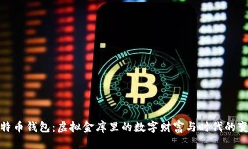 比特币钱包:虚拟金库里的数字财富与时代的变迁