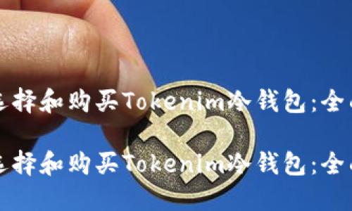 如何选择和购买Tokenim冷钱包：全面指南

如何选择和购买Tokenim冷钱包：全面指南