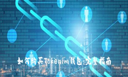 如何购买Tokenim钱包：完整指南