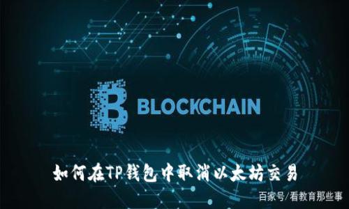 如何在TP钱包中取消以太坊交易