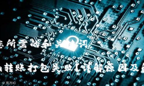 以下是您所需的和关键词：

Tokenim转账打包失败？详解原因及解决方案